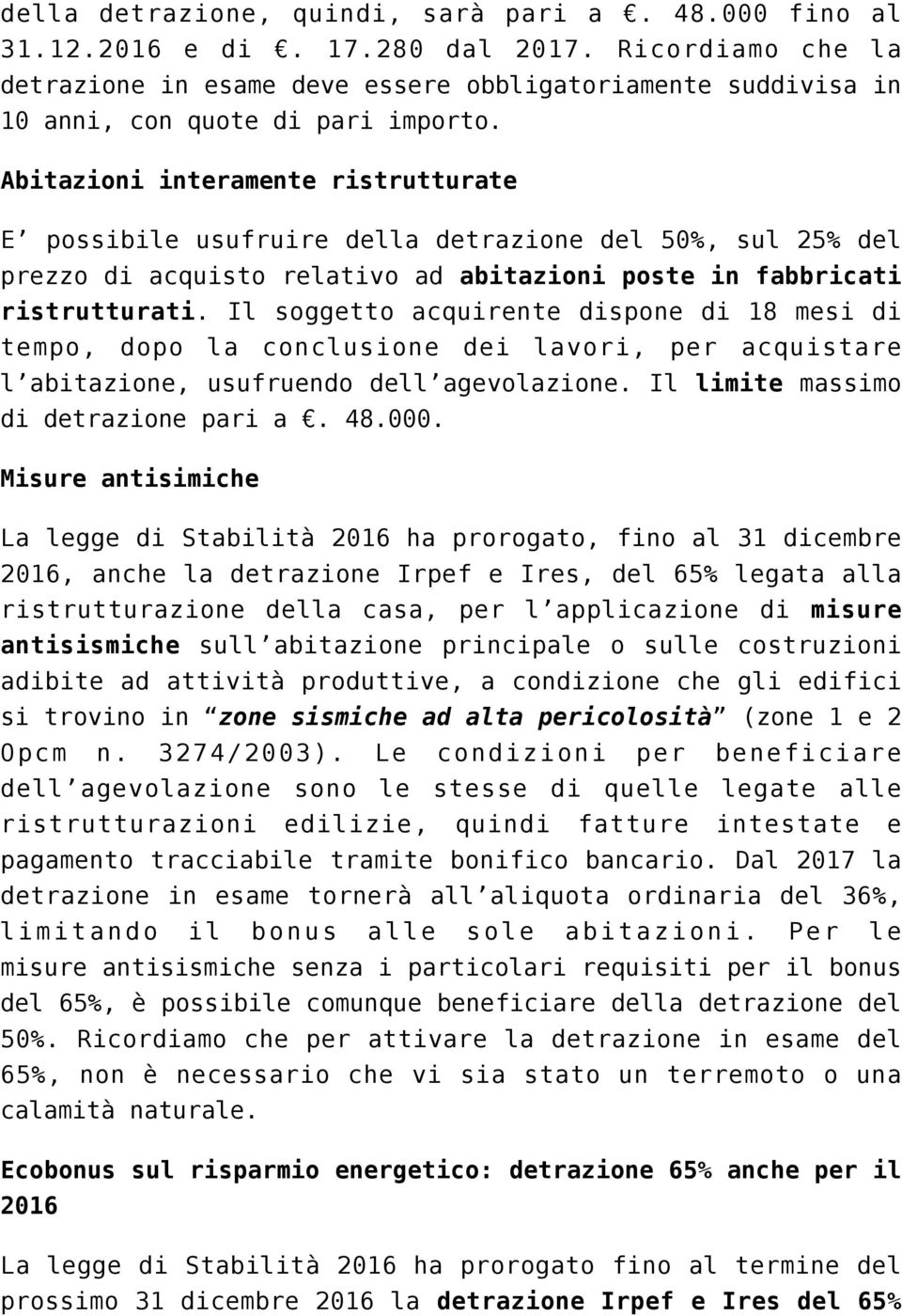 Abitazioni interamente ristrutturate E possibile usufruire della detrazione del 50%, sul 25% del prezzo di acquisto relativo ad abitazioni poste in fabbricati ristrutturati.