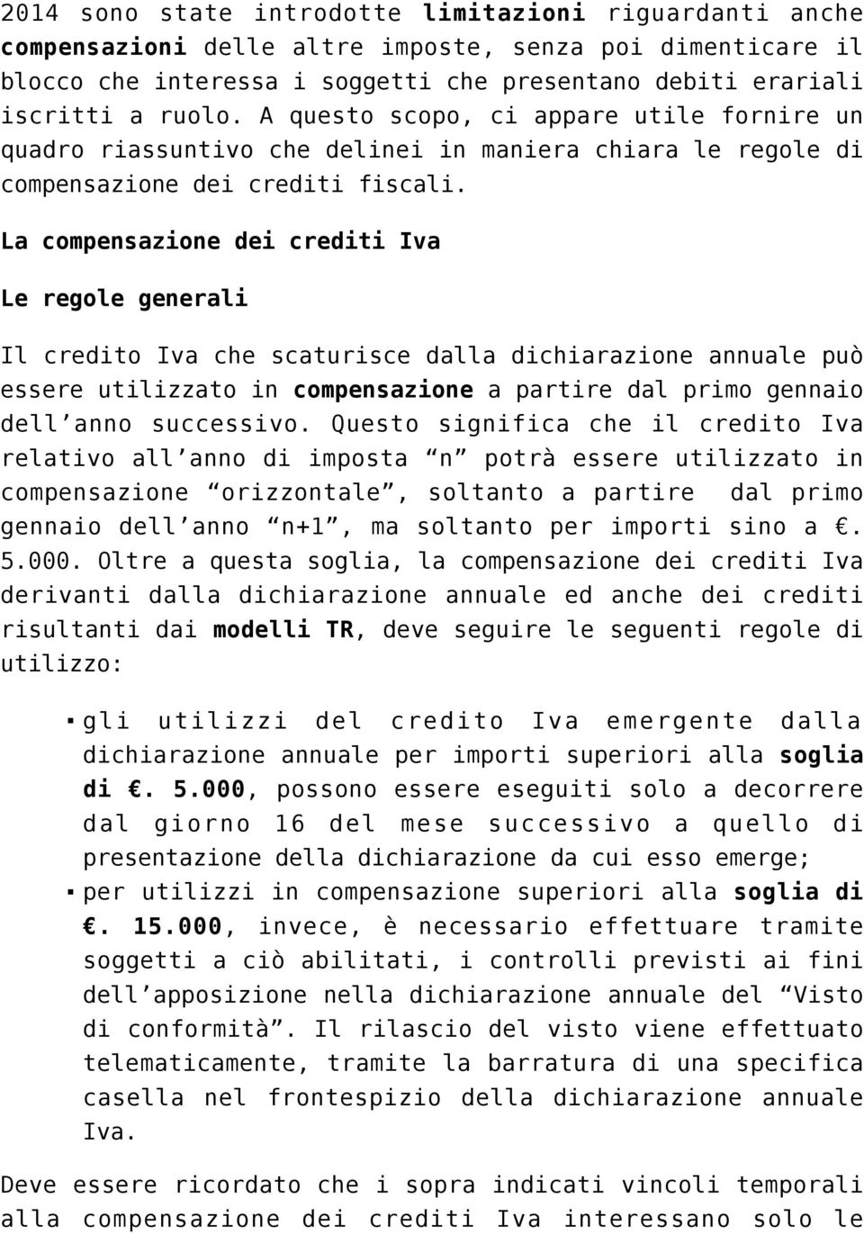 La compensazione dei crediti Iva Le regole generali Il credito Iva che scaturisce dalla dichiarazione annuale può essere utilizzato in compensazione a partire dal primo gennaio dell anno successivo.