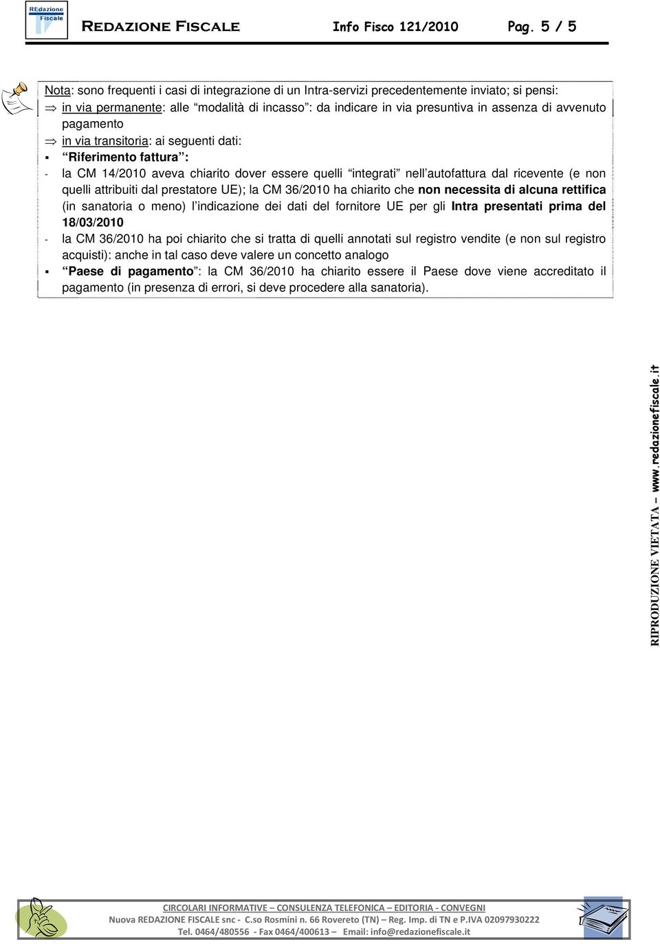 avvenuto pagamento in via transitoria: ai seguenti dati: Riferimento fattura : - la CM 14/2010 aveva chiarito dover essere quelli integrati nell autofattura dal ricevente (e non quelli attribuiti dal