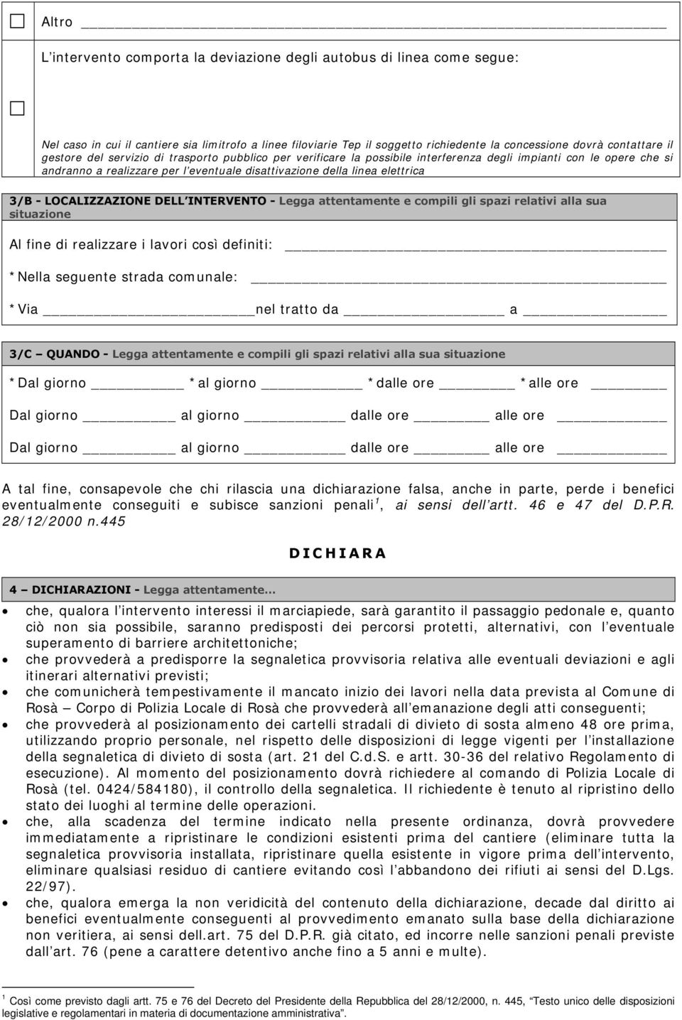 3/B - LOCALIZZAZIONE DELL INTERVENTO - Legga attentamente e compili gli spazi relativi alla sua situazione Al fine di realizzare i lavori così definiti: *Nella seguente strada comunale: *Via nel