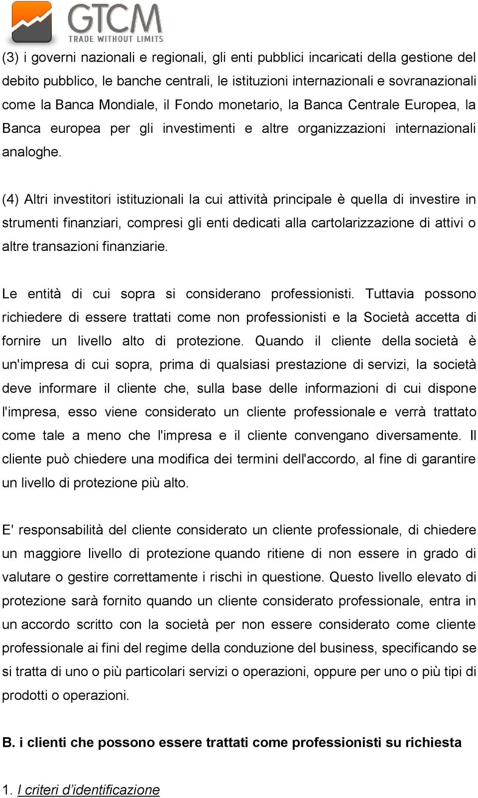 (4) Altri investitori istituzionali la cui attività principale è quella di investire in strumenti finanziari, compresi gli enti dedicati alla cartolarizzazione di attivi o altre transazioni