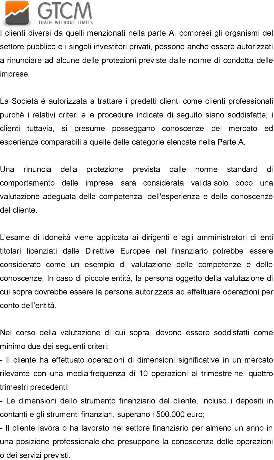 La Società è autorizzata a trattare i predetti clienti come clienti professionali purché i relativi criteri e le procedure indicate di seguito siano soddisfatte, i clienti tuttavia, si presume