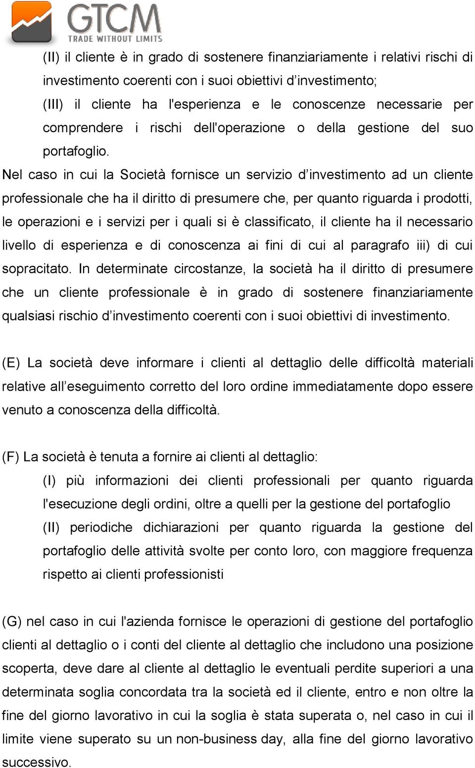 Nel caso in cui la Società fornisce un servizio d investimento ad un cliente professionale che ha il diritto di presumere che, per quanto riguarda i prodotti, le operazioni e i servizi per i quali si