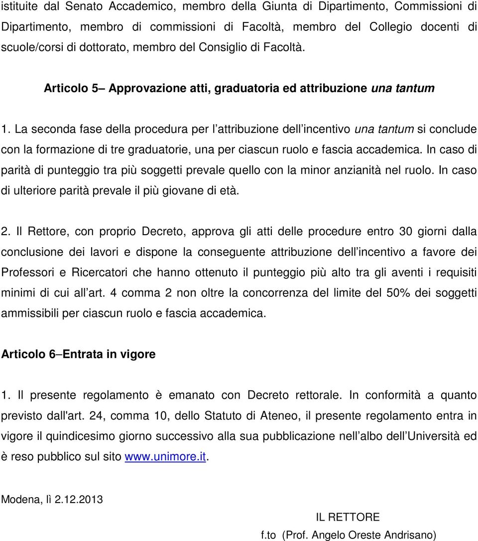 La seconda fase della procedura per l attribuzione dell incentivo una tantum si conclude con la formazione di tre graduatorie, una per ciascun ruolo e fascia accademica.