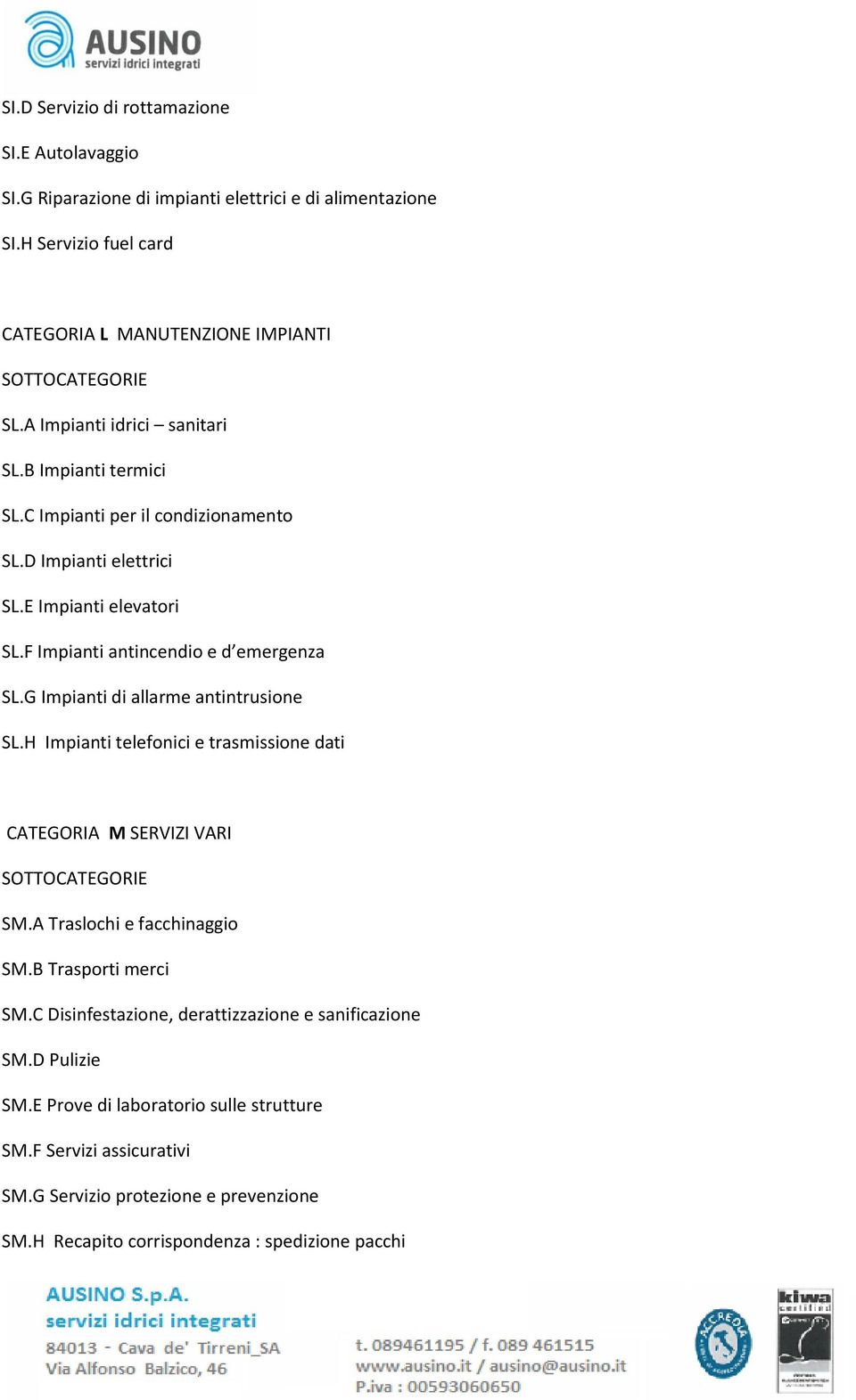 G Impianti di allarme antintrusione SL.H Impianti telefonici e trasmissione dati CATEGORIA M SERVIZI VARI SM.A Traslochi e facchinaggio SM.B Trasporti merci SM.