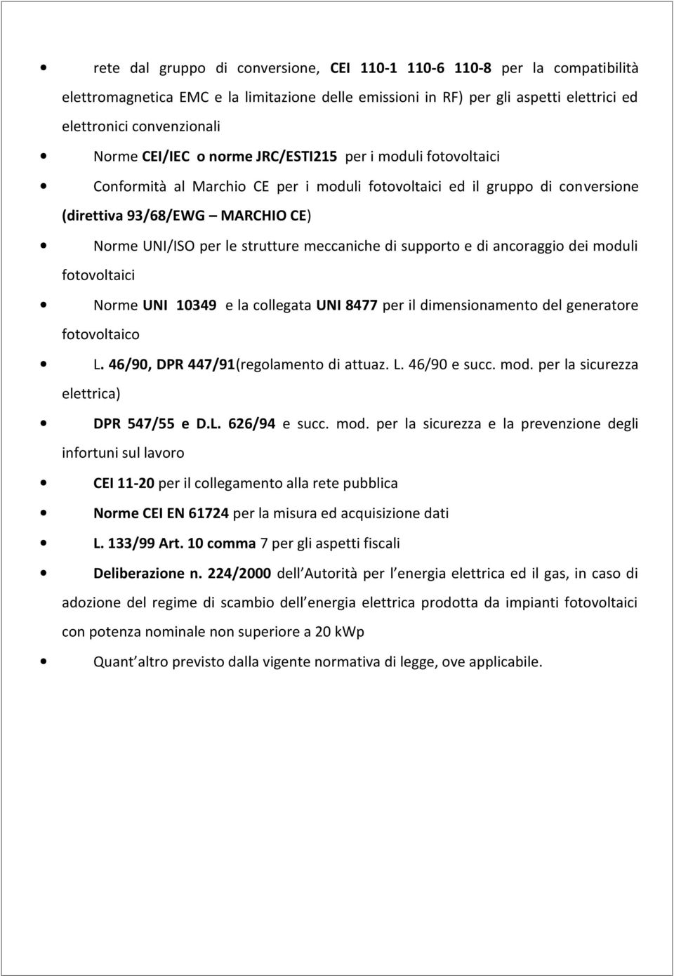 meccaniche di supporto e di ancoraggio dei moduli fotovoltaici Norme UNI 10349 e la collegata UNI 8477 per il dimensionamento del generatore fotovoltaico L. 46/90, DPR 447/91(regolamento di attuaz. L. 46/90 e succ.