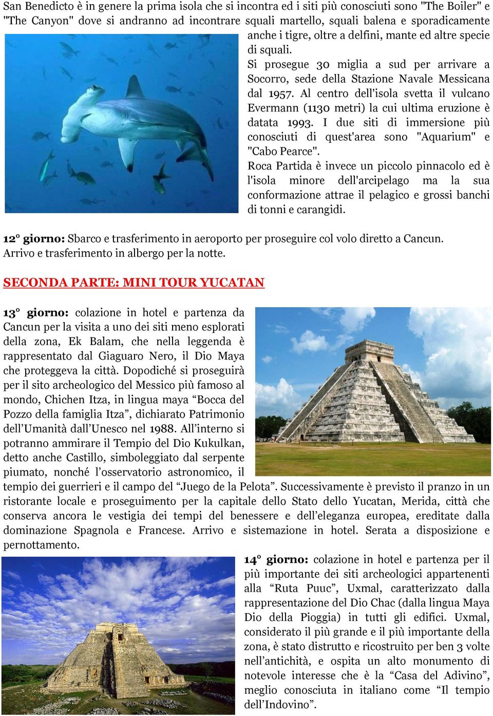 Al centro dell'isola svetta il vulcano Evermann (1130 metri) la cui ultima eruzione è datata 1993. I due siti di immersione più conosciuti di quest'area sono "Aquarium" e "Cabo Pearce".