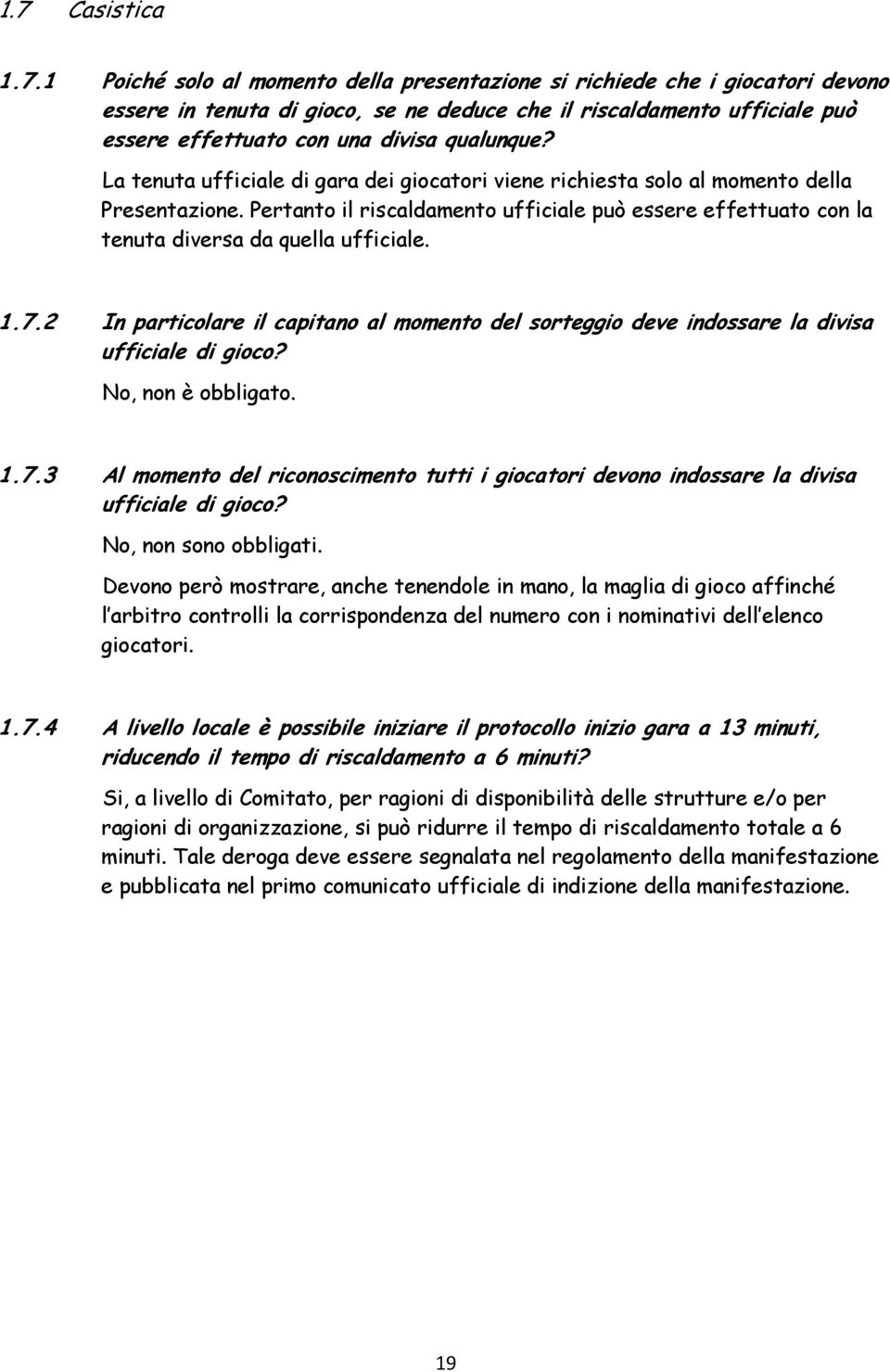 Pertanto il riscaldamento ufficiale può essere effettuato con la tenuta diversa da quella ufficiale. 1.7.