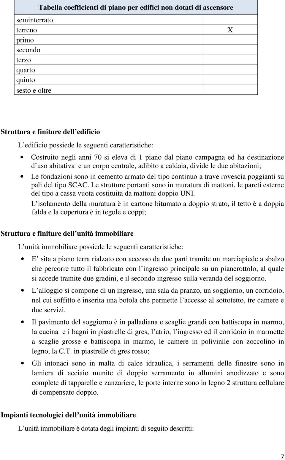 fondazioni sono in cemento armato del tipo continuo a trave rovescia poggianti su pali del tipo SCAC.