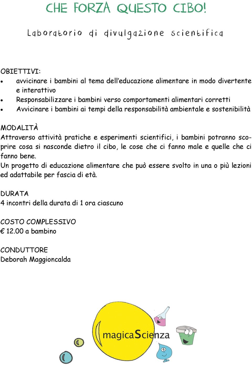 bambini verso comportamenti alimentari corretti Avvicinare i bambini ai tempi della responsabilità ambientale e sostenibilità MODALITÀ Attraverso attività pratiche e esperimenti