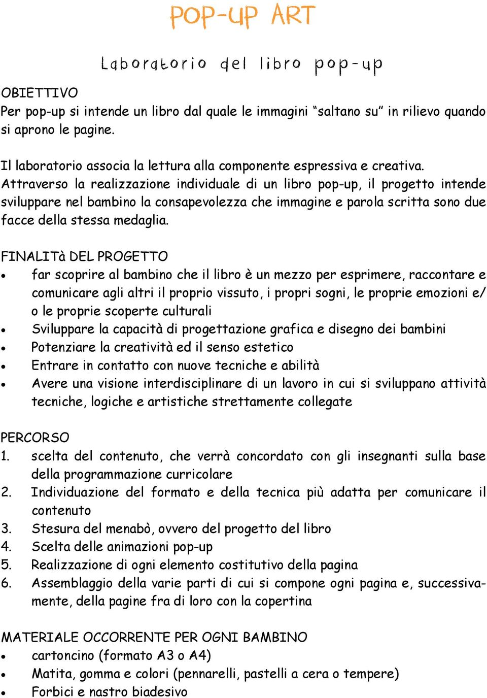 Attraverso la realizzazione individuale di un libro pop-up, il progetto intende sviluppare nel bambino la consapevolezza che immagine e parola scritta sono due facce della stessa medaglia.