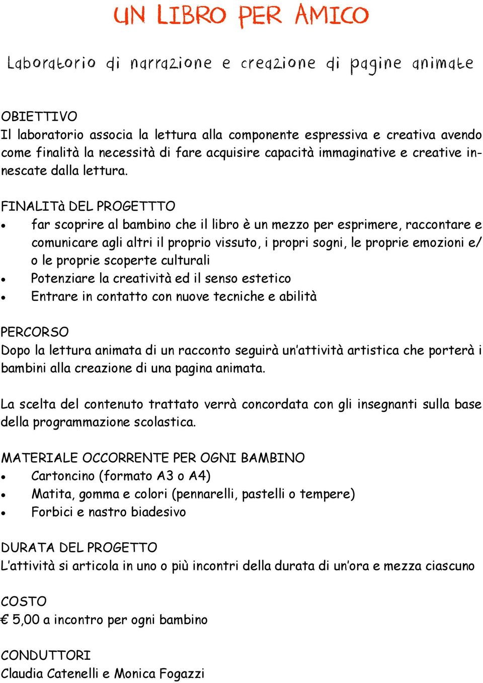 FINALITà DEL PROGETTTO far scoprire al bambino che il libro è un mezzo per esprimere, raccontare e comunicare agli altri il proprio vissuto, i propri sogni, le proprie emozioni e/ o le proprie