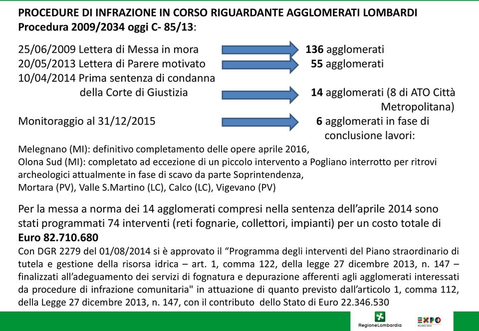 Melegnano (MI): definitivo completamento delle opere aprile 2016, Olona Sud (MI): completato ad eccezione di un piccolo intervento a Pogliano interrotto per ritrovi archeologici attualmente in fase