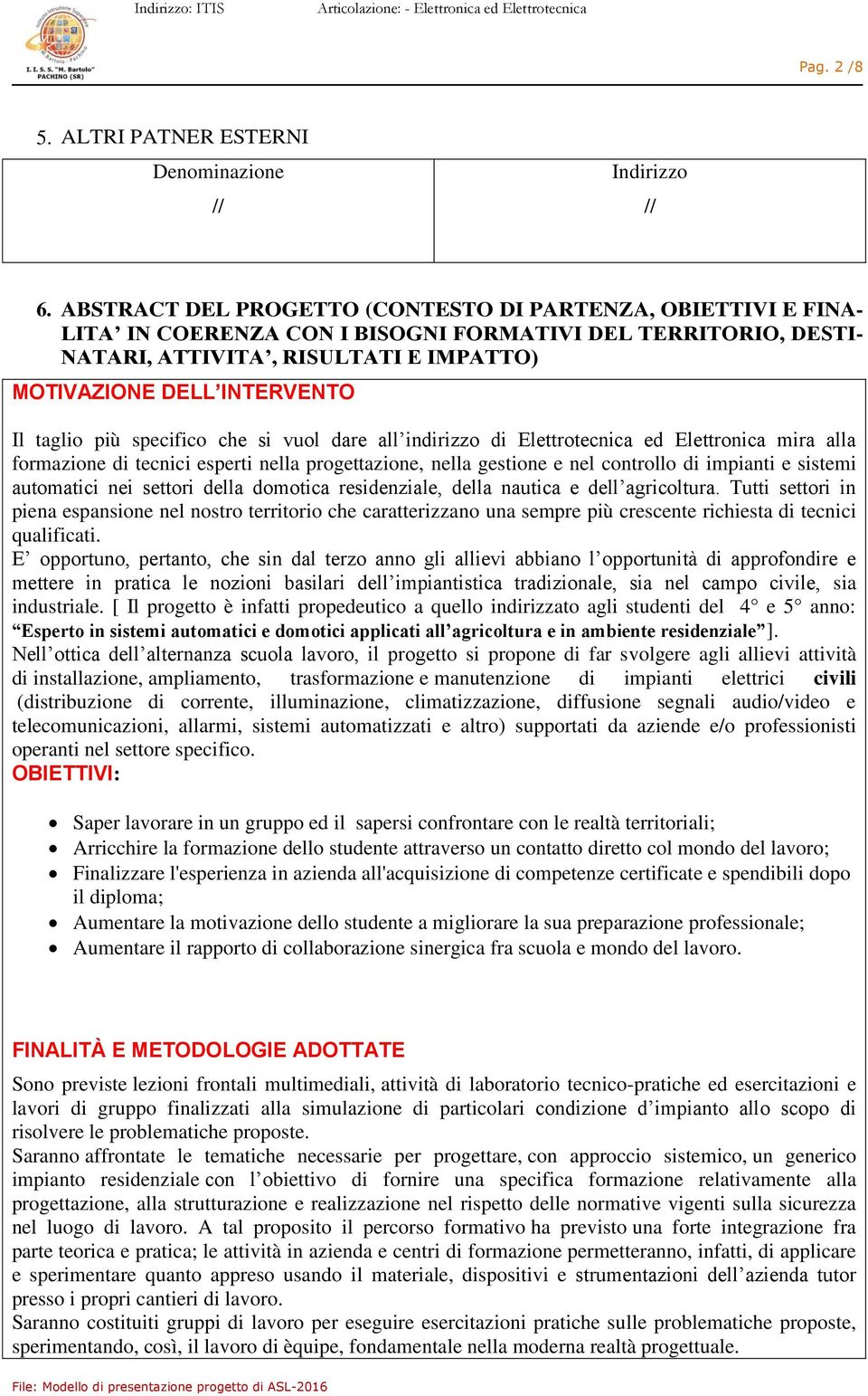 taglio più specifico che si vuol dare all indirizzo di Elettrotecnica ed Elettronica mira alla formazione di tecnici esperti nella progettazione, nella gestione e nel controllo di impianti e sistemi