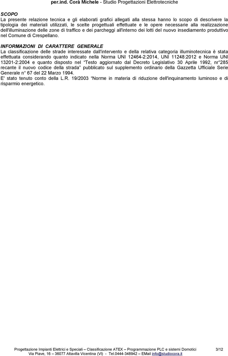 INFORMAZIONI DI CARATTERE GENERALE La classificazione delle strade interessate dall'intervento e della relativa categoria illuminotecnica è stata effettuata considerando quanto indicato nella Norma