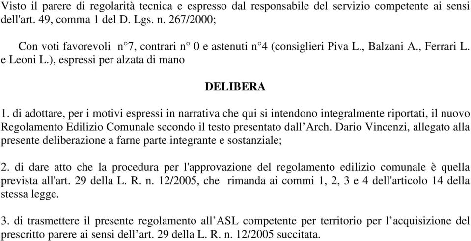 di adottare, per i motivi espressi in narrativa che qui si intendono integralmente riportati, il nuovo Regolamento Edilizio Comunale secondo il testo presentato dall Arch.