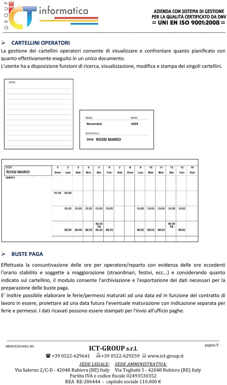 BUSTE PAGA Effettuata la consuntivazione delle ore per operatore/reparto con evidenza delle ore eccedenti l'orario stabilito e soggette a maggiorazione (straordinari, festivi, ecc.