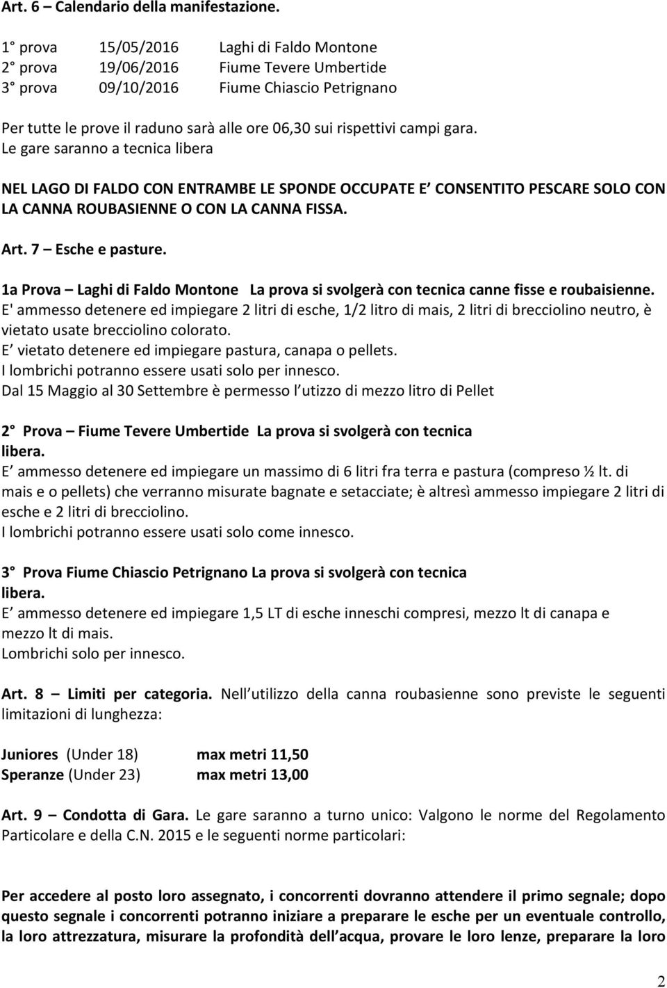 gara. Le gare saranno a tecnica libera NEL LAGO DI FALDO CON ENTRAMBE LE SPONDE OCCUPATE E CONSENTITO PESCARE SOLO CON LA CANNA ROUBASIENNE O CON LA CANNA FISSA. Art. 7 Esche e pasture.