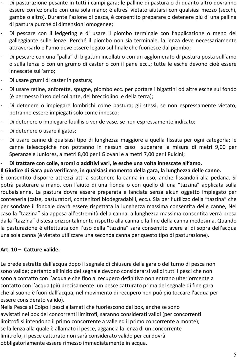 Durante l azione di pesca, è consentito preparare o detenere più di una pallina di pastura purché di dimensioni omogenee; - Di pescare con il ledgering e di usare il piombo terminale con l