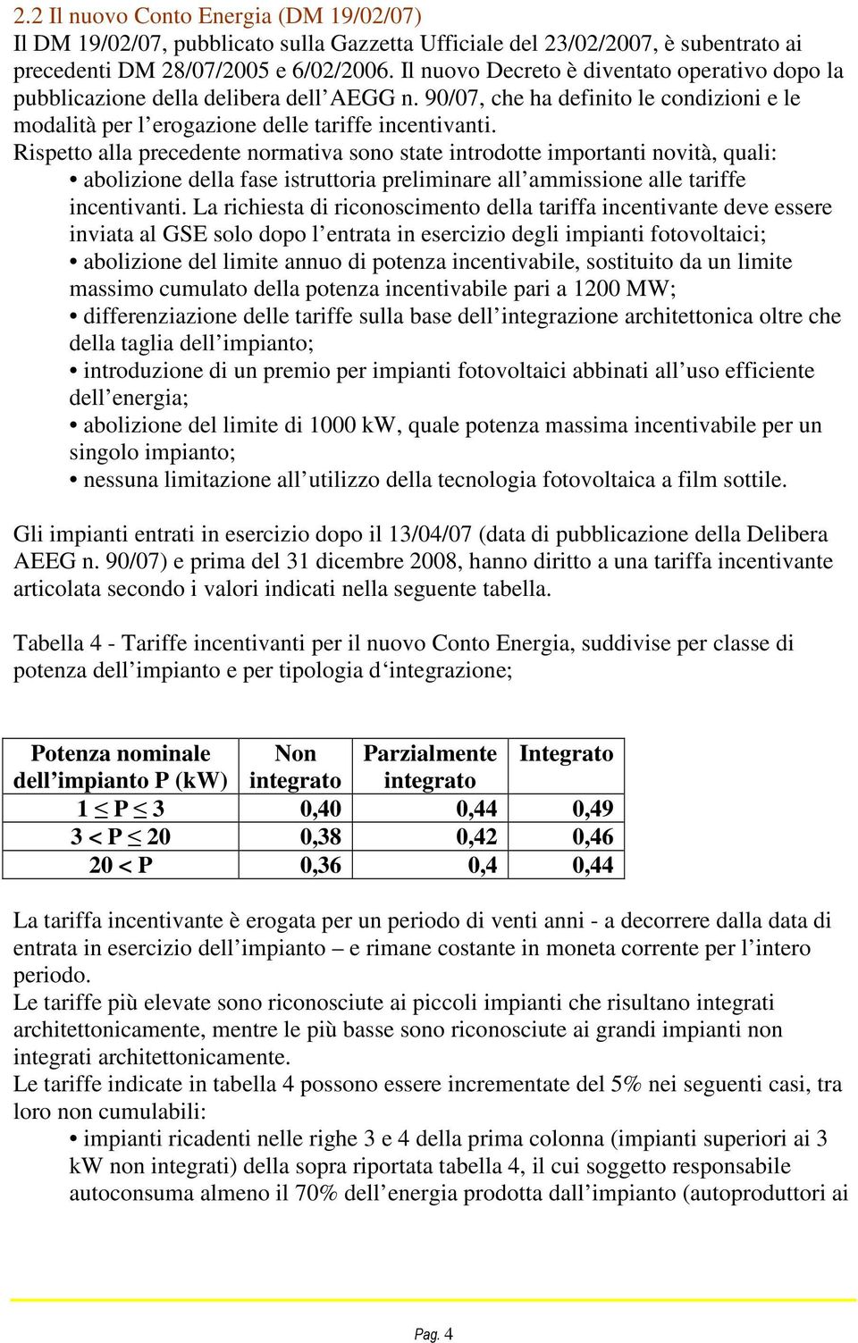 Rispetto alla precedente normativa sono state introdotte importanti novità, quali: abolizione della fase istruttoria preliminare all ammissione alle tariffe incentivanti.