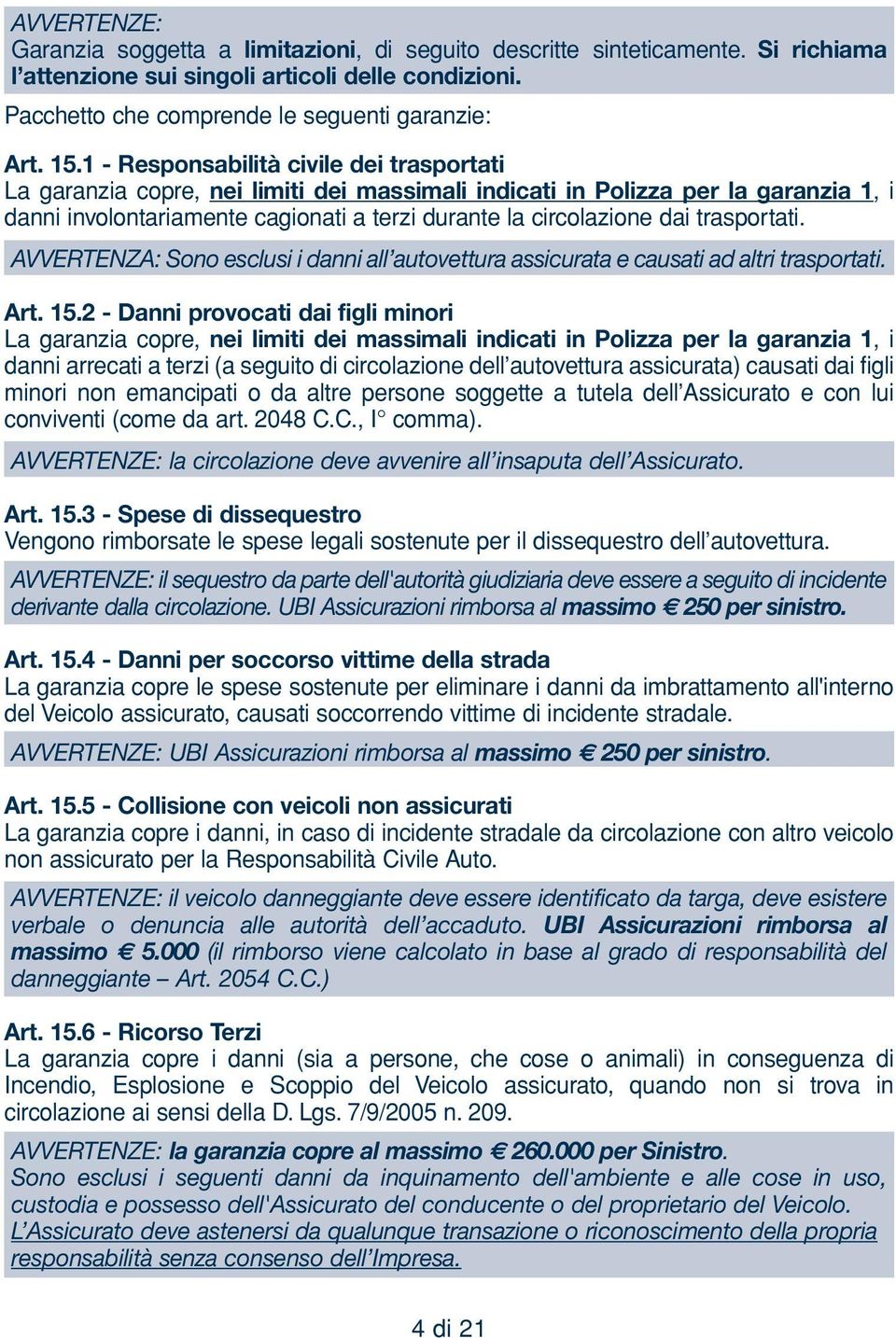 trasportati. AVVERTENZA: Sono esclusi i danni all autovettura assicurata e causati ad altri trasportati. Art. 15.