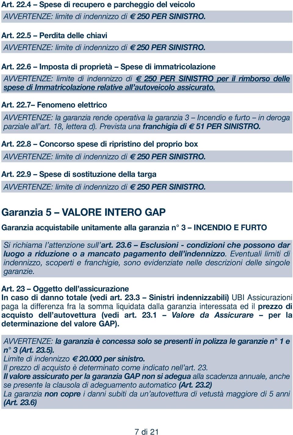 Art. 22.9 Spese di sostituzione della targa AVVERTENZE: limite di indennizzo di 250 PER SINISTRO.