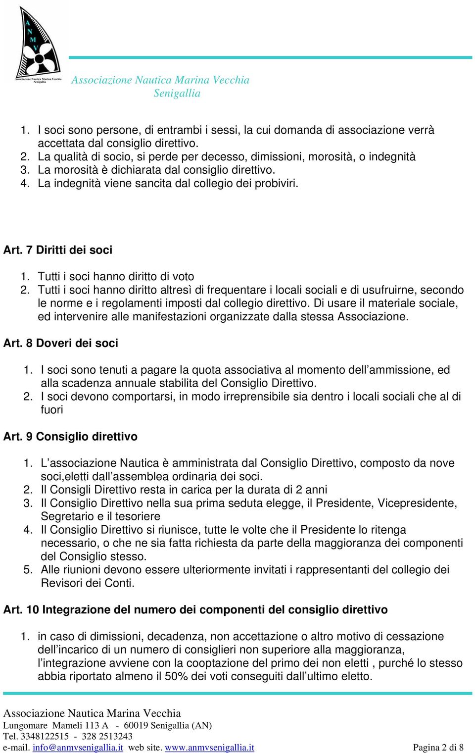 Tutti i soci hanno diritto altresì di frequentare i locali sociali e di usufruirne, secondo le norme e i regolamenti imposti dal collegio direttivo.