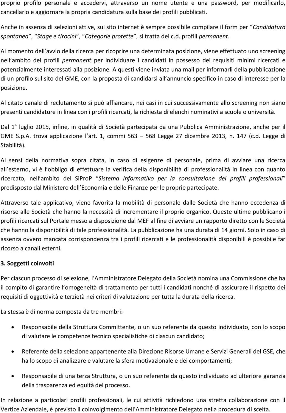 Al momento dell avvio della ricerca per ricoprire una determinata posizione, viene effettuato uno screening nell ambito dei profili permanent per individuare i candidati in possesso dei requisiti