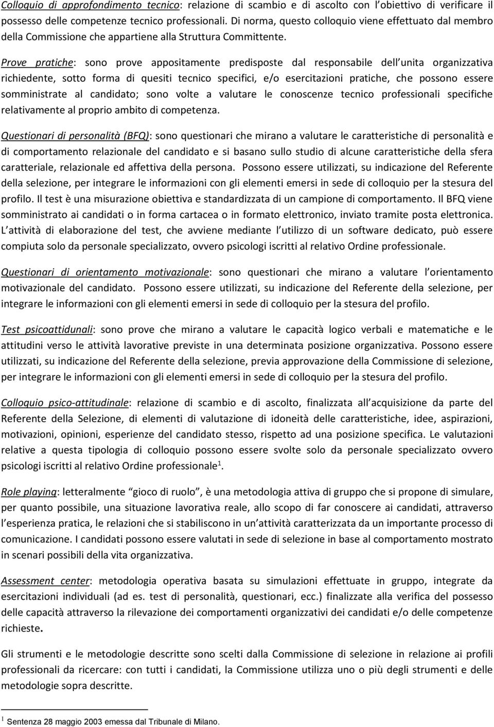 Prove pratiche: sono prove appositamente predisposte dal responsabile dell unita organizzativa richiedente, sotto forma di quesiti tecnico specifici, e/o esercitazioni pratiche, che possono essere