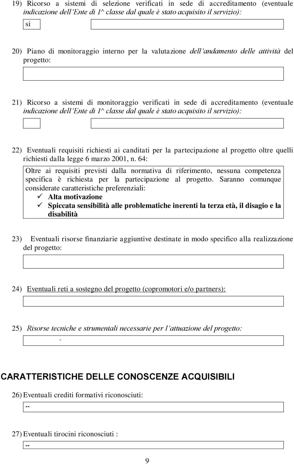 stato acquisito il servizio): 22) Eventuali requisiti richiesti ai canditati per la partecipazione al progetto oltre quelli richiesti dalla legge 6 marzo 2001, n.