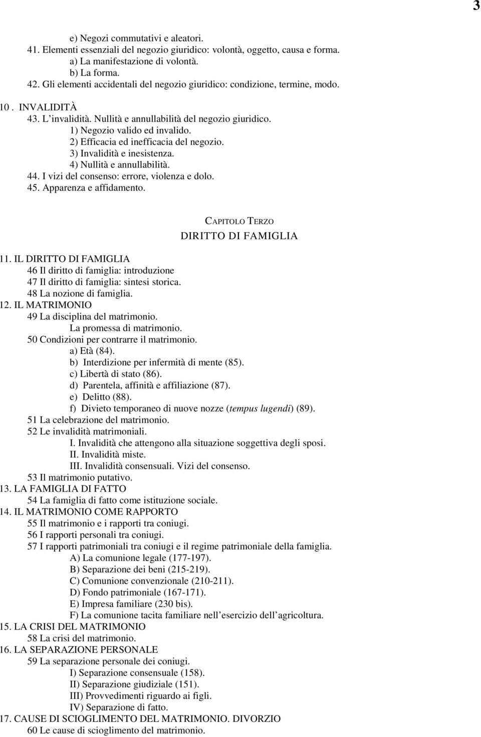 2) Efficacia ed inefficacia del negozio. 3) Invalidità e inesistenza. 4) Nullità e annullabilità. 44. I vizi del consenso: errore, violenza e dolo. 45. Apparenza e affidamento.