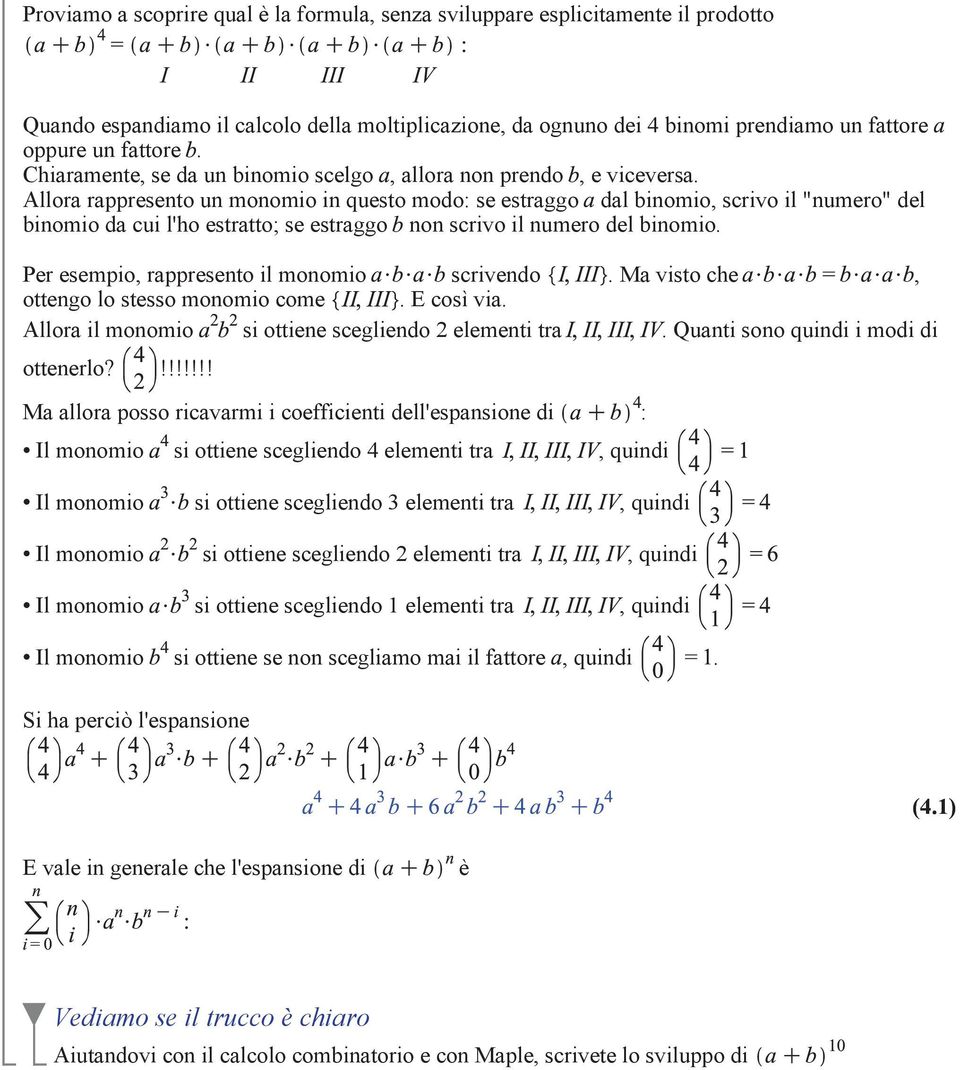 Allora rappresento un monomio in questo modo: se estraggo dal binomio, scrivo il "numero" del binomio da cui l'ho estratto; se estraggo non scrivo il numero del binomio.