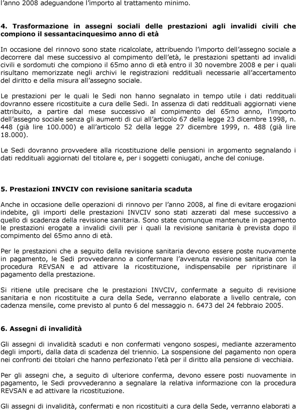 assegno sociale a decorrere dal mese successivo al compimento dell età, le prestazioni spettanti ad invalidi civili e sordomuti che compiono il 65mo anno di età entro il 30 novembre 2008 e per i