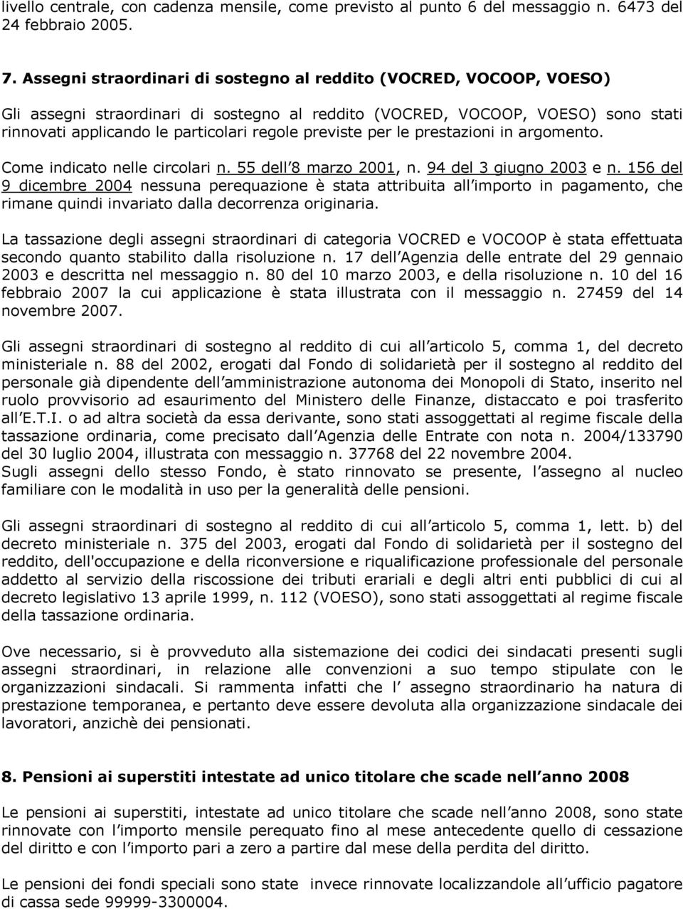 previste per le prestazioni in argomento. Come indicato nelle circolari n. 55 dell 8 marzo 2001, n. 94 del 3 giugno 2003 e n.