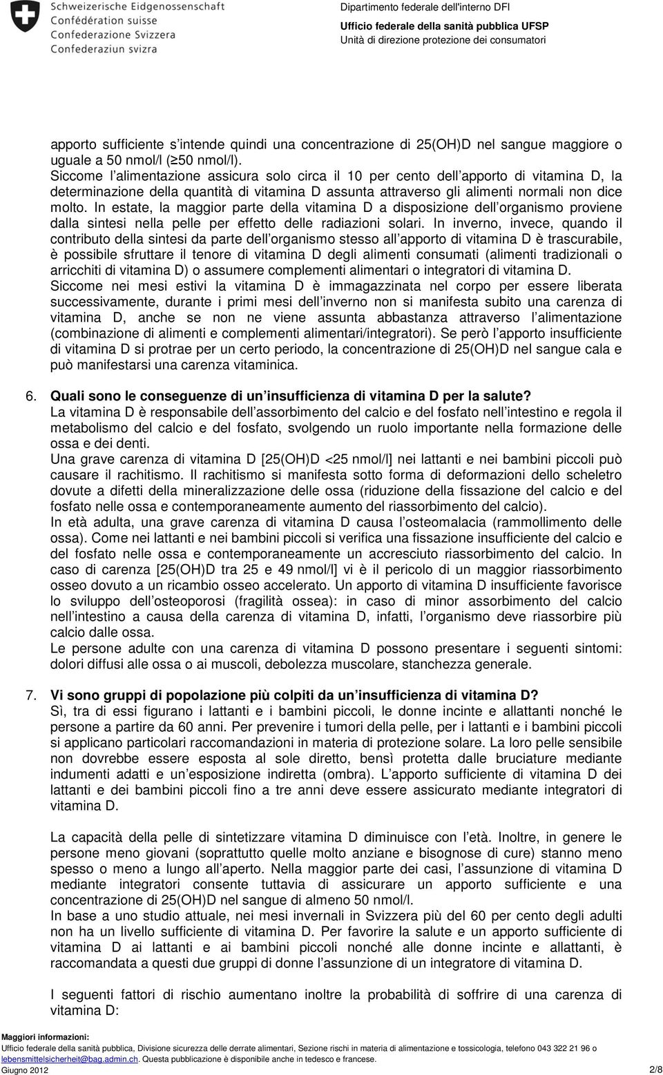 In estate, la maggior parte della vitamina D a disposizione dell organismo proviene dalla sintesi nella pelle per effetto delle radiazioni solari.