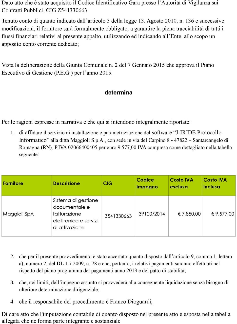 136 e successive modificazioni, il fornitore sarà formalmente obbligato, a garantire la piena tracciabilità di tutti i flussi finanziari relativi al presente appalto, utilizzando ed indicando all