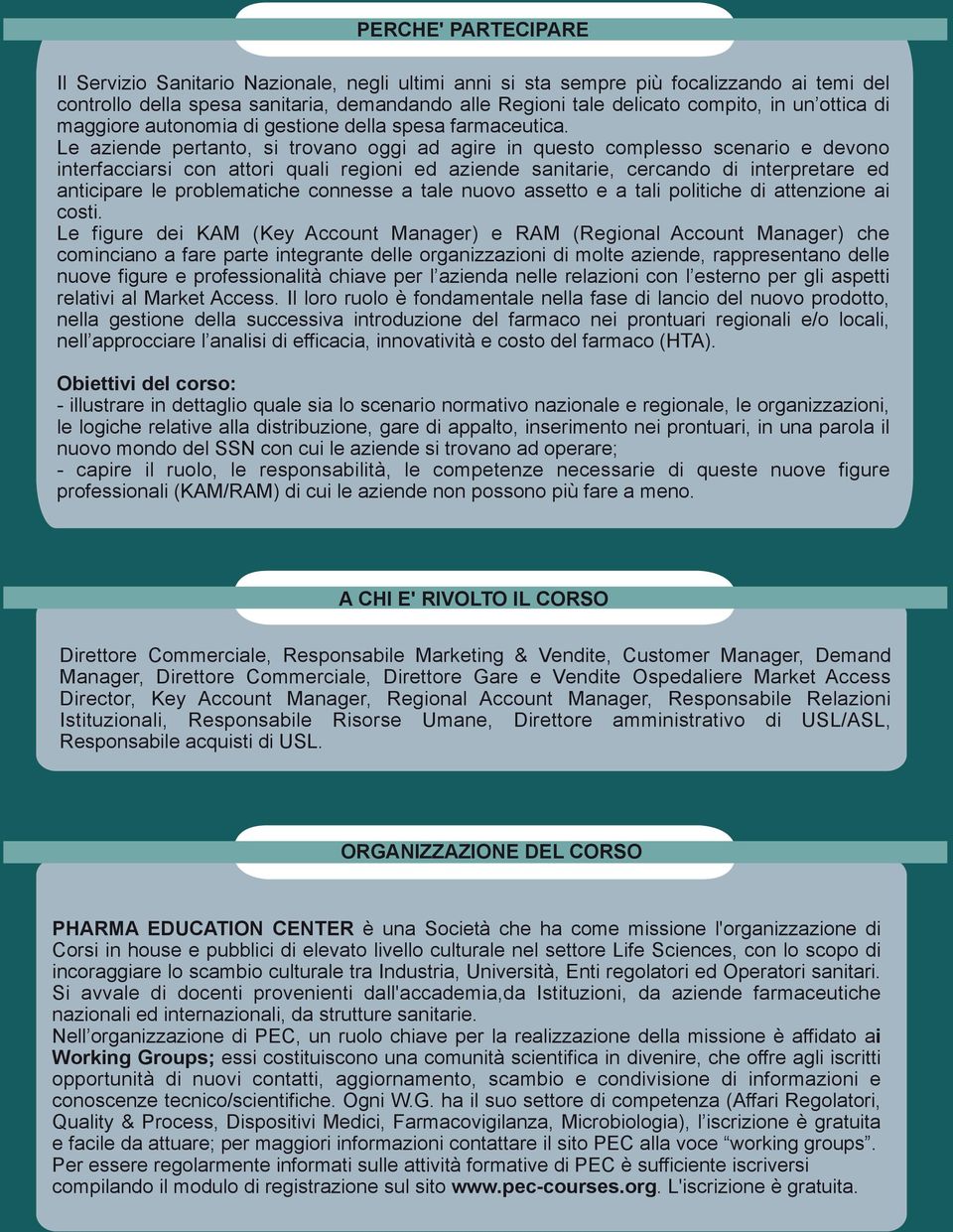 Le aziende pertanto, si trovano oggi ad agire in questo complesso scenario e devono interfacciarsi con attori quali regioni ed aziende sanitarie, cercando di interpretare ed anticipare le