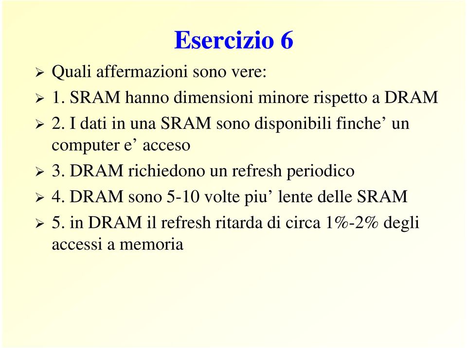 I dati in una SRAM sono disponibili finche un computer e acceso 3.