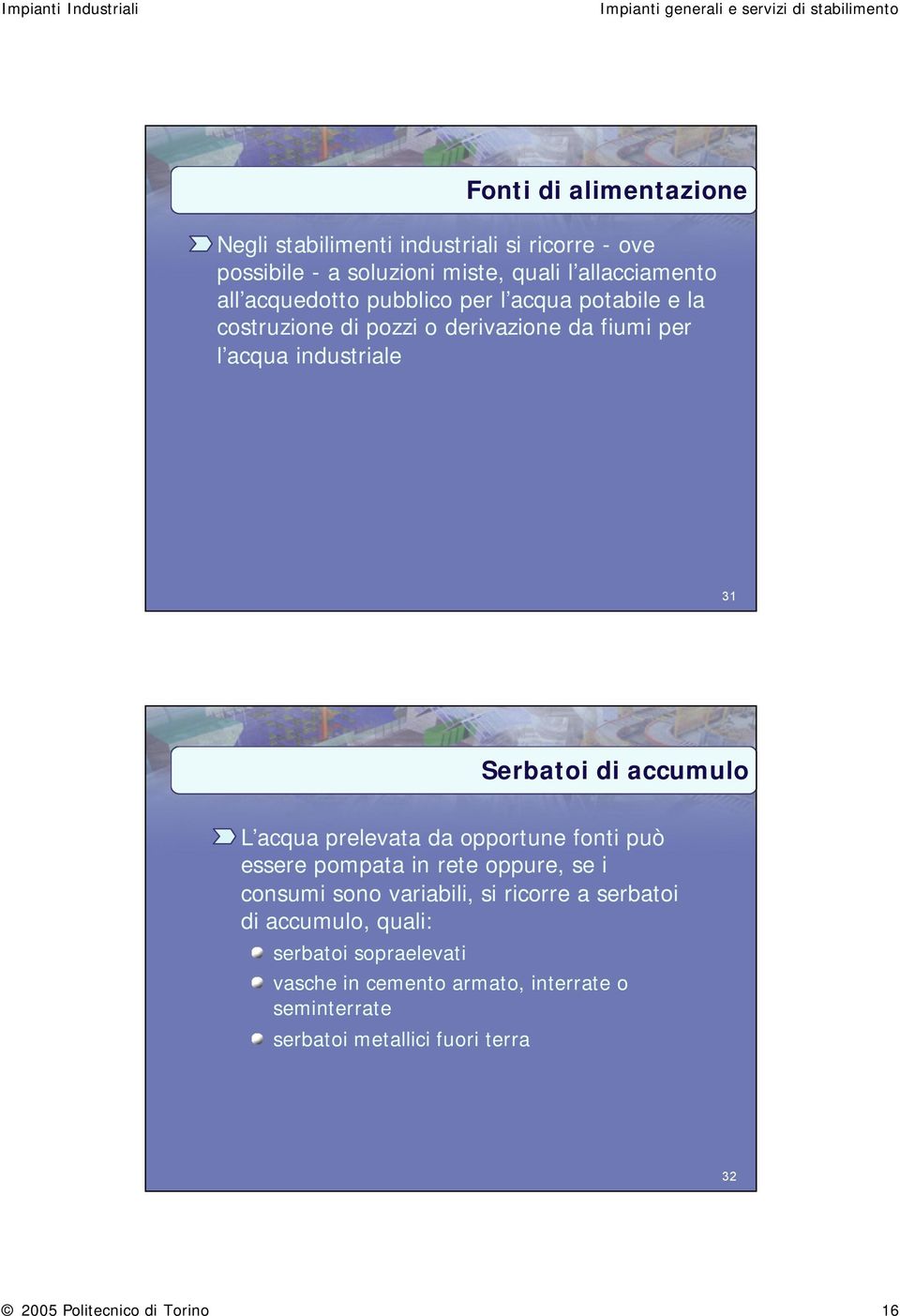 accumulo L acqua prelevata da opportune fonti può essere pompata in rete oppure, se i consumi sono variabili, si ricorre a serbatoi di