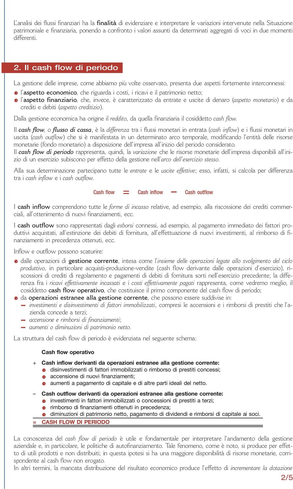 Il cash flow di periodo La gestione delle imprese, come abbiamo più volte osservato, presenta due aspetti fortemente interconnessi: l aspetto economico, che riguarda i costi, i ricavi e il patrimonio