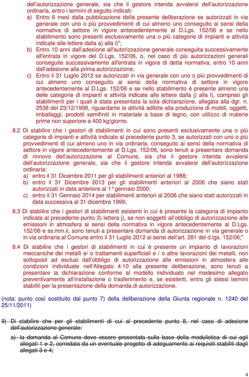 152/06 e se nello stabilimento sono presenti esclusivamente una o più categorie di impianti e attività indicate alle lettere dalla a) alla i)"; b) Entro 10 anni dall adesione all'autorizzazione