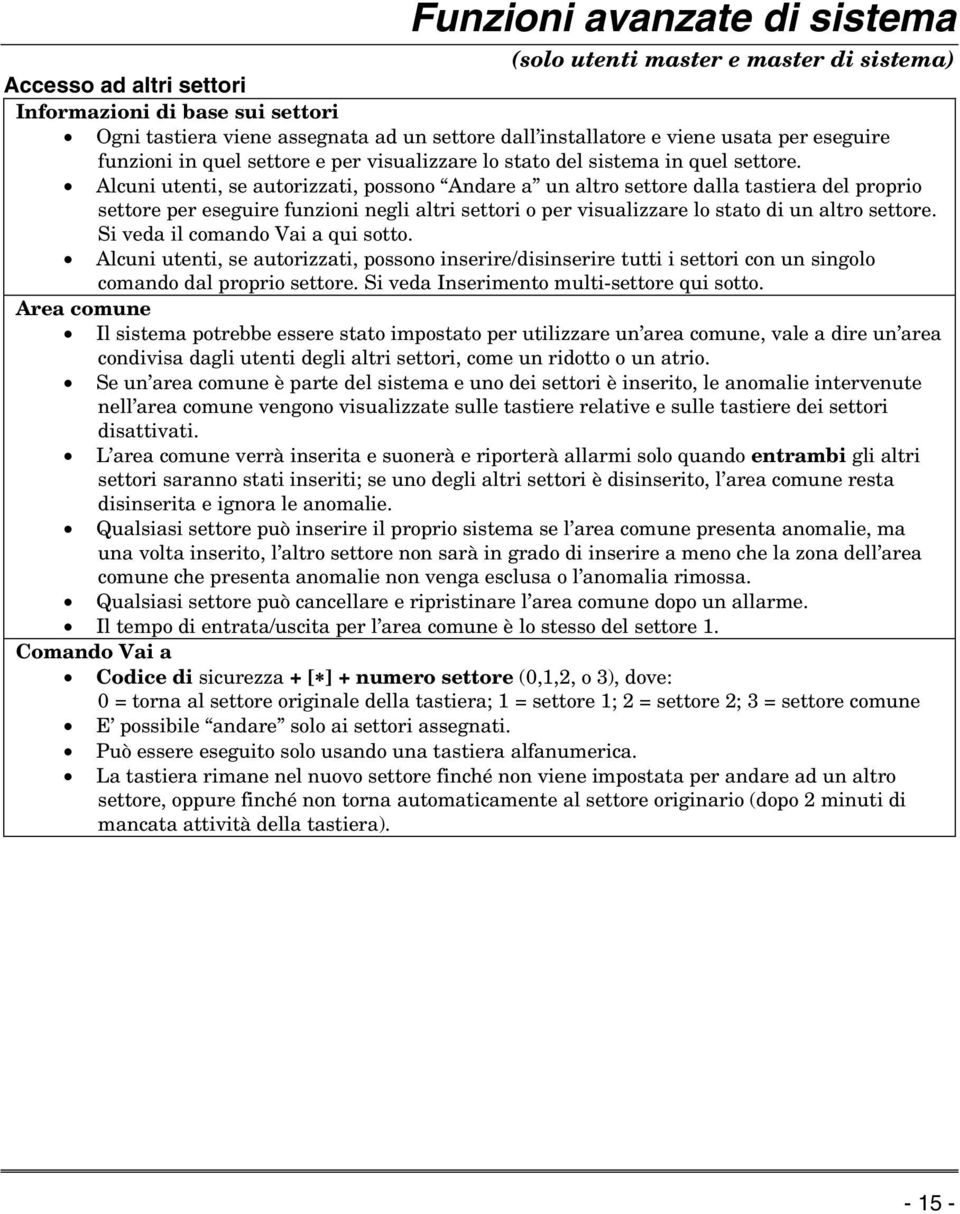 Alcuni utenti, se autorizzati, possono Andare a un altro settore dalla tastiera del proprio settore per eseguire funzioni negli altri settori o per visualizzare lo stato di un altro settore.