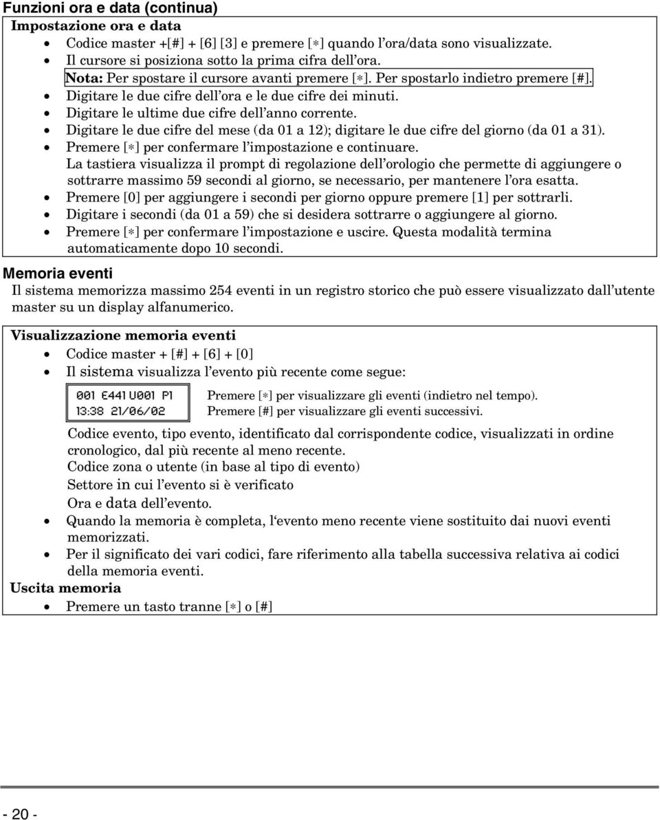 Digitare le due cifre del mese (da 01 a 12); digitare le due cifre del giorno (da 01 a 31). Premere [ ] per confermare l impostazione e continuare.