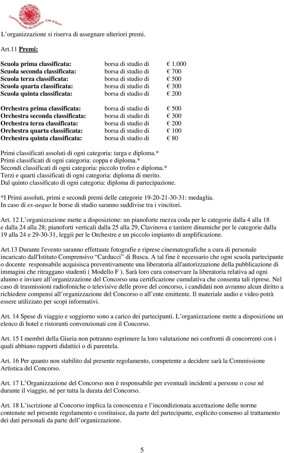 studio di 200 Orchestra prima classificata: borsa di studio di 500 Orchestra seconda classificata: borsa di studio di 300 Orchestra terza classificata: borsa di studio di 200 Orchestra quarta