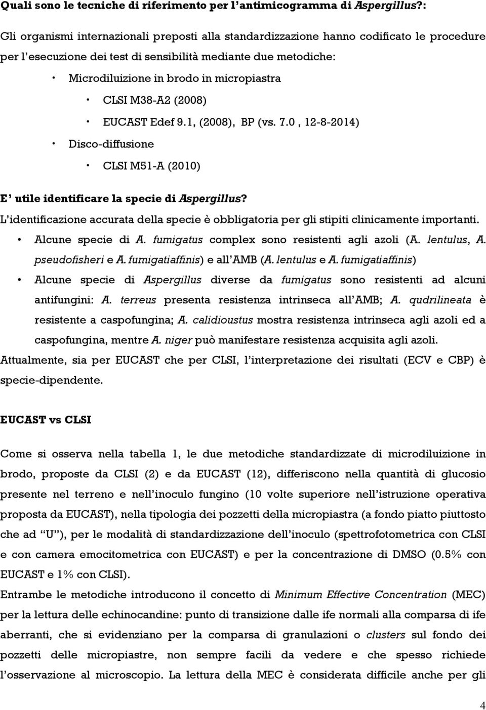 CLSI M38-A2 (2008) EUCAST Edef 9.1, (2008), BP (vs. 7.0, 12-8-2014) Disco-diffusione CLSI M51-A (2010) E utile identificare la specie di Aspergillus?