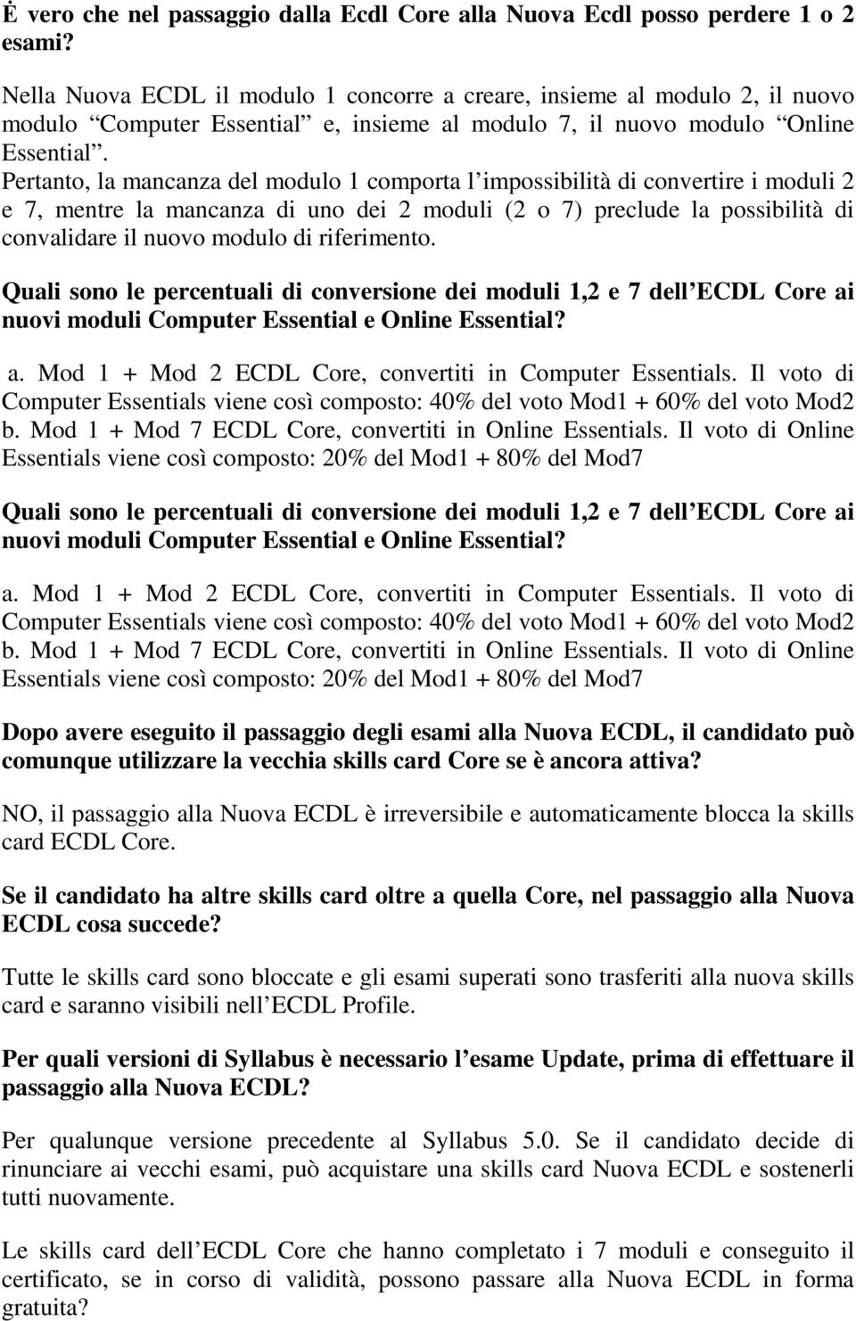 Pertanto, la mancanza del modulo 1 comporta l impossibilità di convertire i moduli 2 e 7, mentre la mancanza di uno dei 2 moduli (2 o 7) preclude la possibilità di convalidare il nuovo modulo di