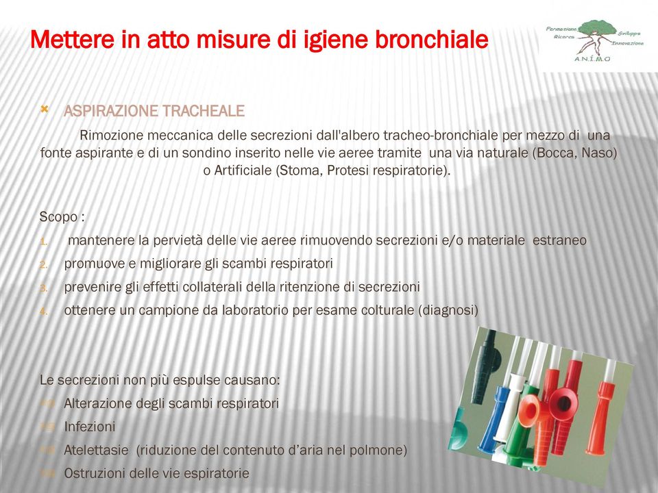 mantenere la pervietà delle vie aeree rimuovendo secrezioni e/o materiale estraneo 2. promuove e migliorare gli scambi respiratori 3.