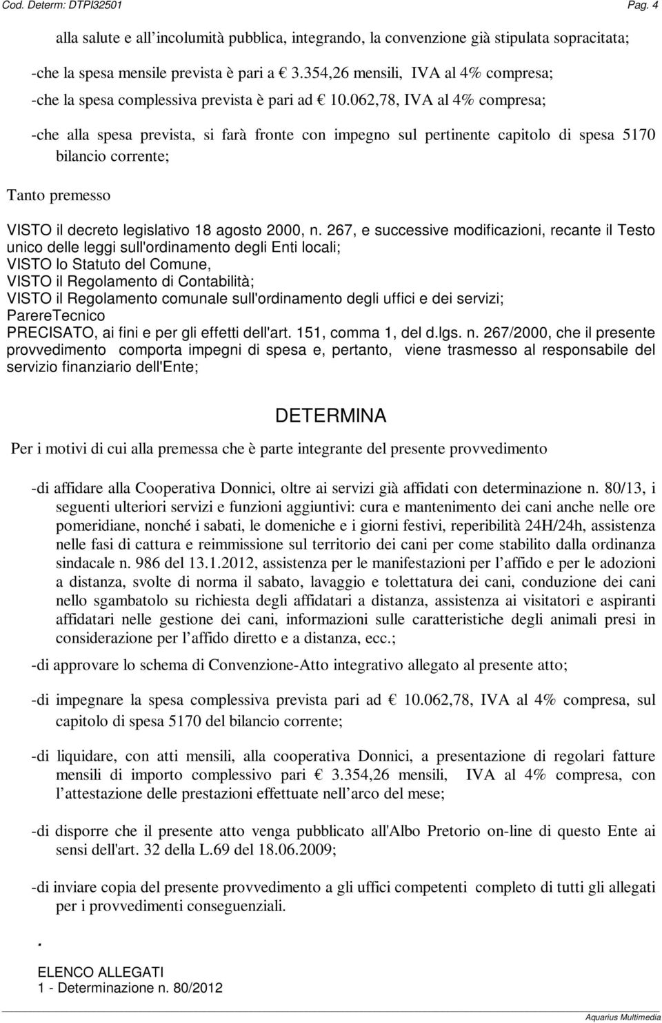 062,78, IVA al 4% compresa; -che alla spesa prevista, si farà fronte con impegno sul pertinente capitolo di spesa 5170 bilancio corrente; Tanto premesso VISTO il decreto legislativo 18 agosto 2000, n.