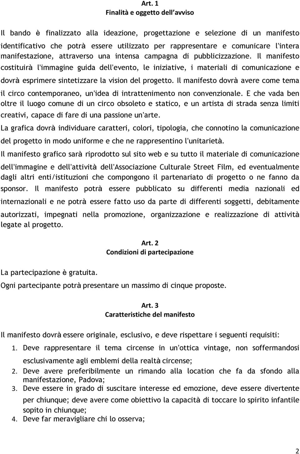 Il manifesto costituirà l immagine guida dell evento, le iniziative, i materiali di comunicazione e dovrà esprimere sintetizzare la vision del progetto.