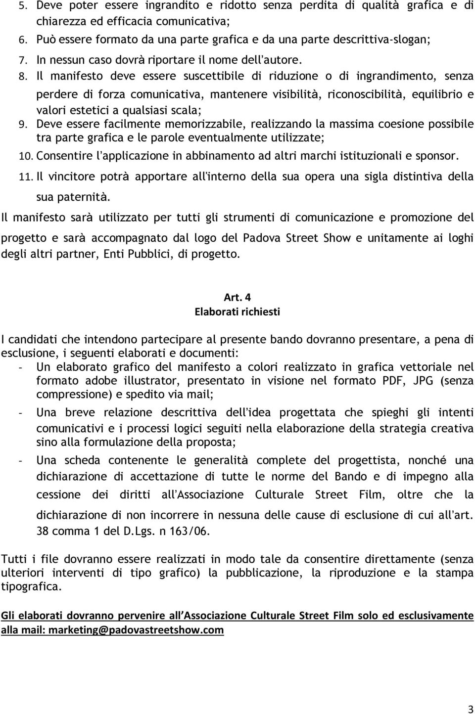 Il manifesto deve essere suscettibile di riduzione o di ingrandimento, senza perdere di forza comunicativa, mantenere visibilità, riconoscibilità, equilibrio e valori estetici a qualsiasi scala; 9.